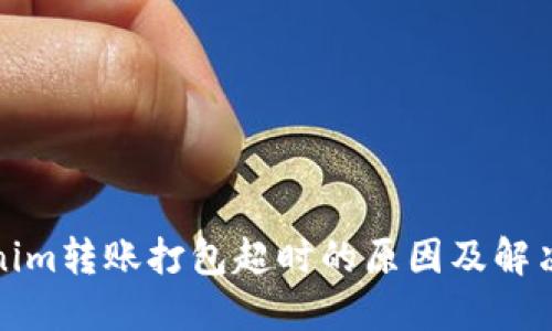 Tokenim转账打包超时的原因及解决方案