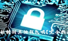 Tokenim钱包Key能转到其他钱包吗?完全指南与常见