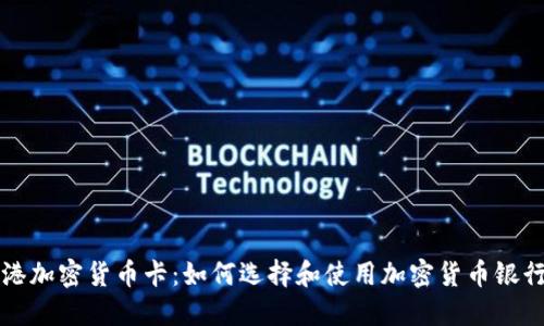香港加密货币卡:如何选择和使用加密货币银行卡