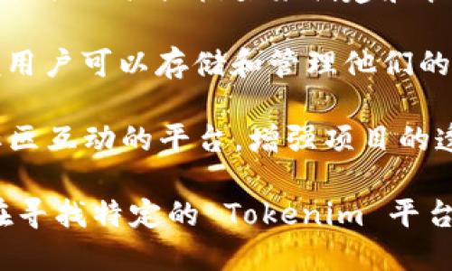 Tokenim 是一种与加密货币和区块链技术相关的工具或平台。尽管具体的 Tokenim 可能会有所不同，这里我将提供一些可能的定义和用途：

1. **代币创建和管理**：Tokenim 可以作为一种平台，用于创建和管理数字代币。这些代币可以用在不同的区块链项目中，作为资产、权益、或其他用途的表示。

2. **交易和市场平台**：Tokenim 可能为用户提供加密货币的交易和市场功能，允许用户买卖不同的加密资产。

3. **智能合约**：许多现代代币都依赖于智能合约，而 Tokenim 可能提供工具或框架来创建和管理这些智能合约。

4. **钱包服务**：一些 Tokenim 平台可能也提供数字钱包服务，以便用户可以存储和管理他们的加密资产。

5. **社区和参与性**：Tokenim 有可能是一个支持项目团队与用户社区互动的平台，增强项目的透明度和参与感。

具体 Tokenim 的功能和用途可能取决于它的设计和目的。如果您是在寻找特定的 Tokenim 平台或工具，获取该平台的官方网站或相关文档将是一个更好的了解来源。