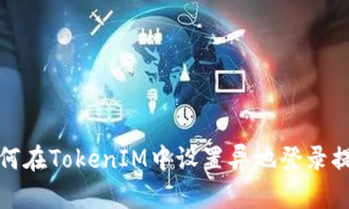 如何在TokenIM中设置异地登录提醒