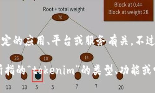 抱歉，您提到的“tokenim忘记了”似乎是一个特定的术语或情况，可能与某个特定的应用、平台或服务有关。不过，我并不清楚“tokenim”具体指的是哪个内容。

如果您能提供更多背景信息或上下文，我将竭诚为您提供帮助。您可以描述您所指的“tokenim”的类型、功能或它所在的平台等信息，以便我能够更好地理解并为您提供更相关的解答或建议。