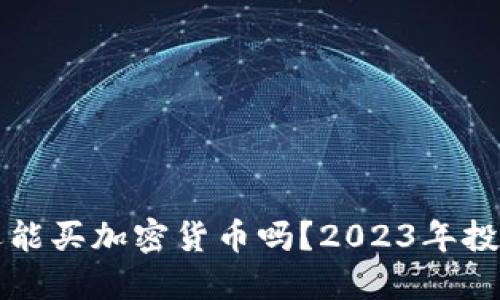 现在还能买加密货币吗？2023年投资指南