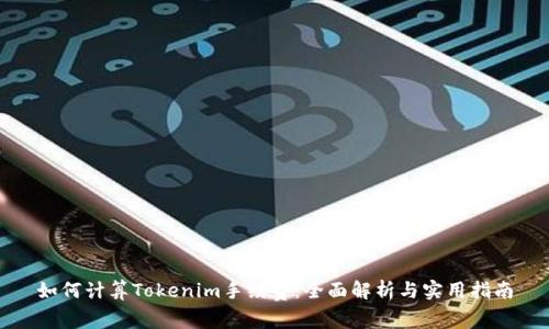 如何计算Tokenim手续费：全面解析与实用指南