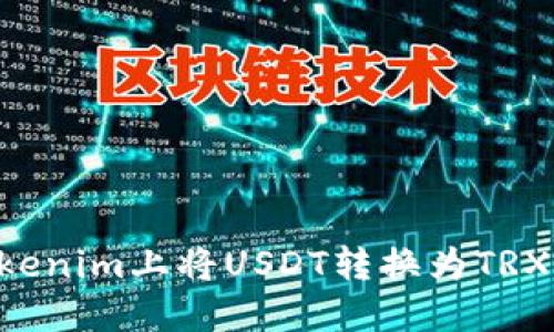 如何在Tokenim上将USDT转换为TRX:详细指南
