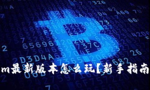 Tokenim最新版本怎么玩?新手指南与攻略