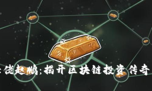 加密货币大佬赵鹏:揭开区块链投资传奇背后的故事