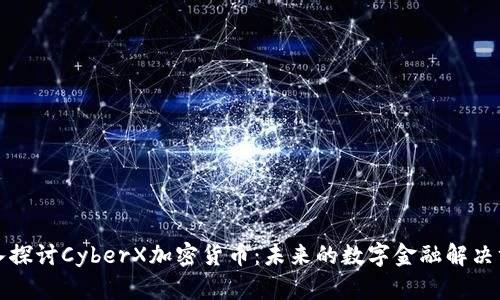深入探讨CyberX加密货币:未来的数字金融解决方案