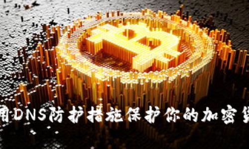 如何利用DNS防护措施保护你的加密货币安全