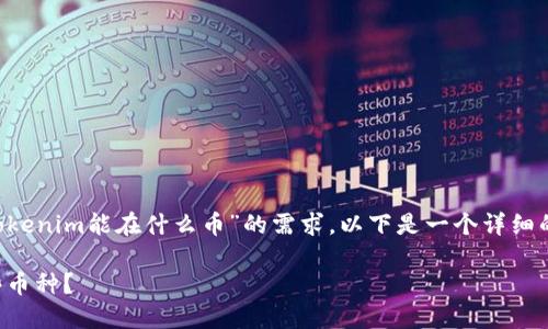 很高兴为您解答这个问题。针对您关于“tokenim能在什么币”的需求,以下是一个详细的内容提纲,包括标题、关键词和内容结构。
Tokenim数字货币交易平台可以交易哪些币种?