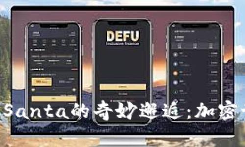 标题: Tokenim与Santa的奇妙邂逅:加密世界中的节日惊喜