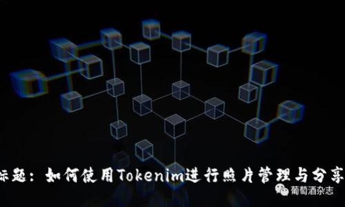 标题: 如何使用Tokenim进行照片管理与分享？