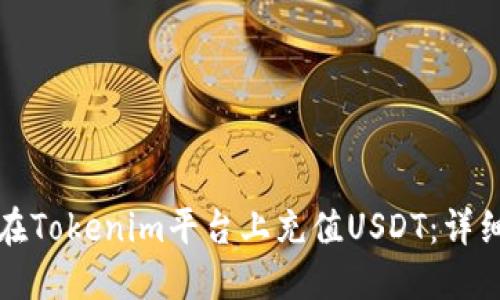 如何在Tokenim平台上充值USDT：详细指南