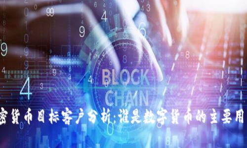 加密货币目标客户分析:谁是数字货币的主要用户?