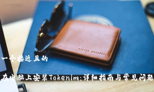 思考一个接近且的

如何在电脑上安装Tokenim：详细指南与常见问题解答