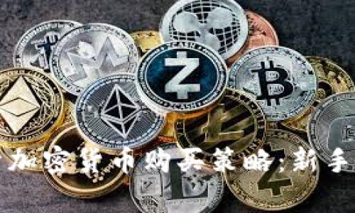 全面解析加密货币购买策略:新手必读指南