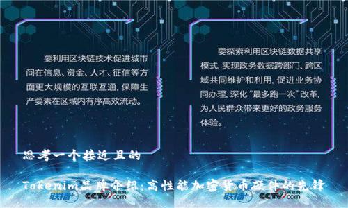 思考一个接近且的
Tokenim品牌介绍:高性能加密货币硬件的先锋
