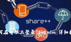 如何在电脑上登录Tokenim:详细指南