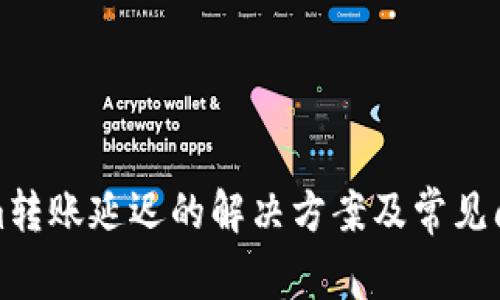 Tokenim转账延迟的解决方案及常见问题解析