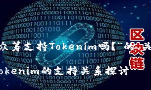 下面是关于“EOS众筹支持Tokenim吗？”的、关键词和内容大纲。

EOS众筹平台与Tokenim的支持关系探讨