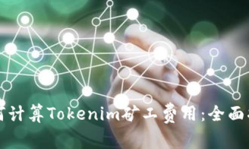 如何计算Tokenim矿工费用：全面指南