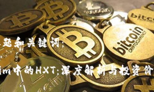 思考标题和关键词：

Tokenim中的HXT：深度解析与投资价值分析