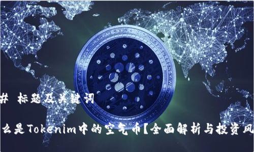 ## 标题及关键词

什么是Tokenim中的空气币？全面解析与投资风险