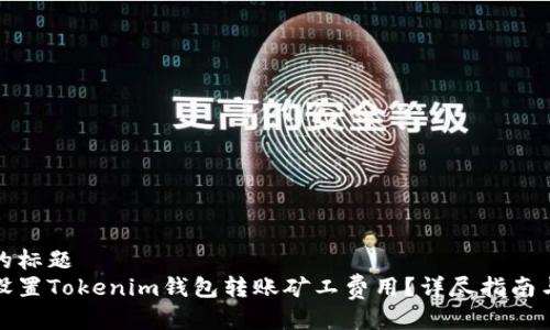 思考的标题  
如何设置Tokenim钱包转账矿工费用？详尽指南与技巧