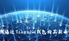 标题: 如何通过Tokenim钱包购买新币：详细指南