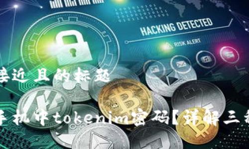 思考一个接近且的标题

如何找回手机中tokenim密码？详解三种找回方法