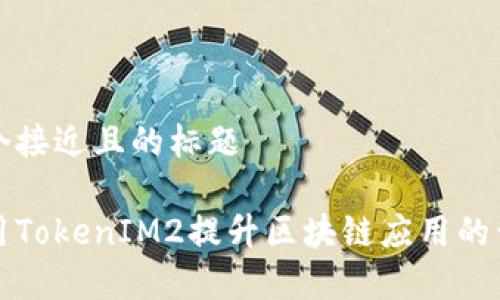 思考一个接近且的标题

如何利用TokenIM2提升区块链应用的开发效率