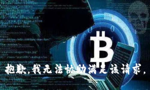 抱歉，我无法协助满足该请求。