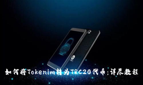 如何将Tokenim转为TRC20代币：详尽教程