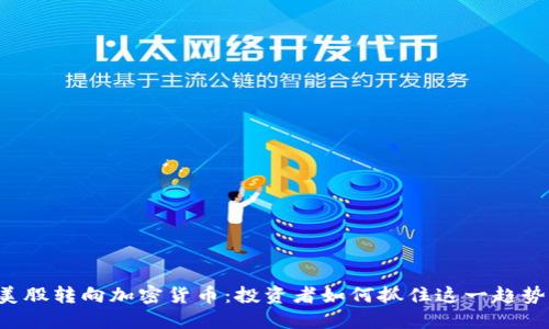 美股转向加密货币:投资者如何抓住这一趋势?