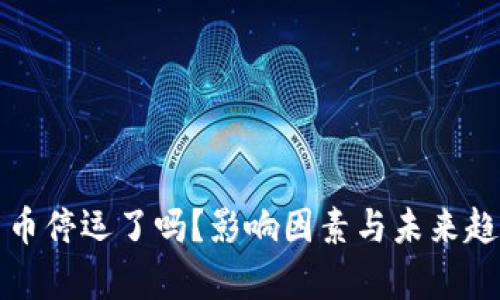 加密货币停运了吗?影响因素与未来趋势分析