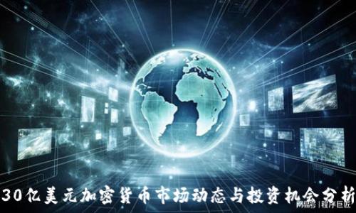 30亿美元加密货币市场动态与投资机会分析