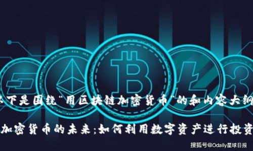 好的,以下是围绕“用区块链加密货币”的和内容大纲。
区块链加密货币的未来:如何利用数字资产进行投资与交易