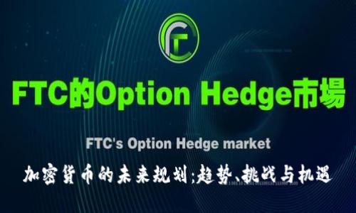 加密货币的未来规划:趋势、挑战与机遇