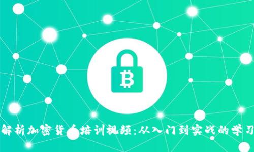 全面解析加密货币培训视频:从入门到实战的学习指南