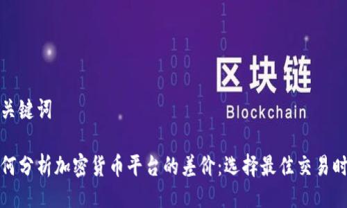 与关键词
如何分析加密货币平台的差价:选择最佳交易时机