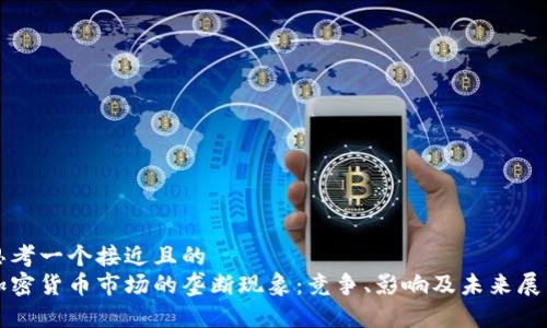 思考一个接近且的
加密货币市场的垄断现象:竞争、影响及未来展望