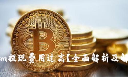 Tokenim提现费用过高?全面解析及解决方案