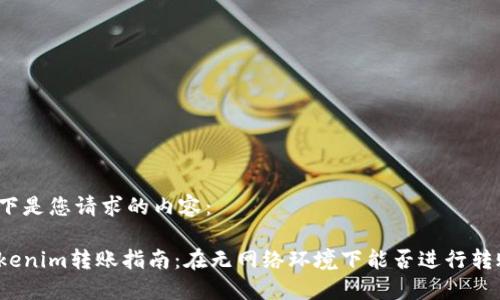 以下是您请求的内容:
Tokenim转账指南:在无网络环境下能否进行转账?