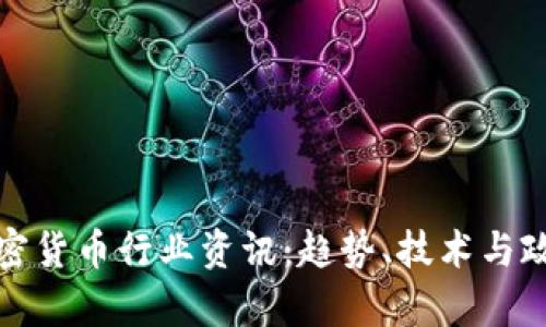 最新加密货币行业资讯:趋势、技术与政策解析