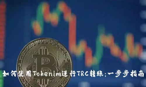 如何使用Tokenim进行TRC转账:一步步指南