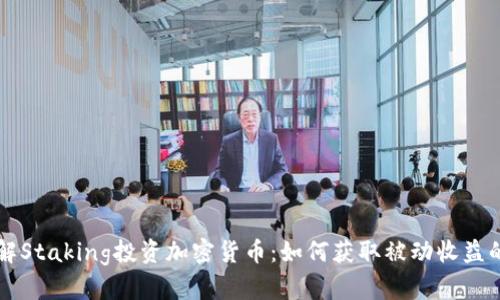 深入了解Staking投资加密货币:如何获取被动收益的全指南