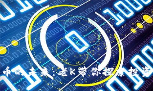 加密货币的未来:老K带你探索投资新机遇