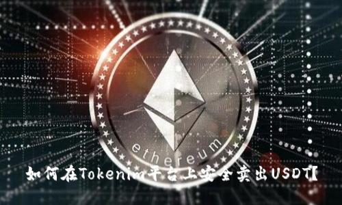 如何在Tokenim平台上安全卖出USDT?