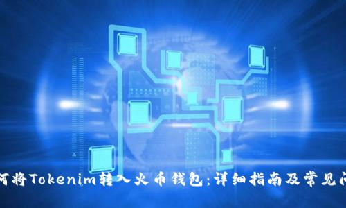 如何将Tokenim转入火币钱包:详细指南及常见问题