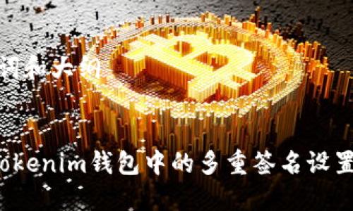 思考、关键词和大纲
如何删除Tokenim钱包中的多重签名设置?详细指南